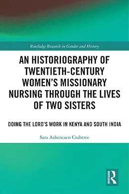 E-Book (epub) An Historiography of Twentieth-Century Women's Missionary Nursing Through the Lives of Two Sisters von Sara Ashencaen Crabtree