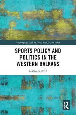 E-Book (epub) Sports Policy and Politics in the Western Balkans von Marko Begovic