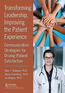 E-Book (epub) Transforming Leadership, Improving the Patient Experience von Alan T. Belasen, Barry Eisenberg, Jill Borgos