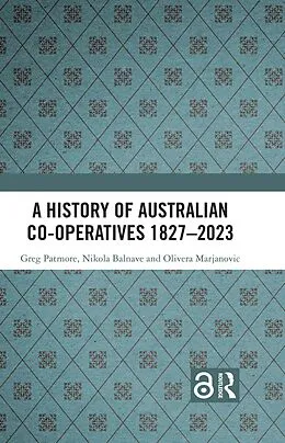 E-Book (epub) A History of Australian Co-operatives 1827-2023 von Greg Patmore, Nikola Balnave, Olivera Marjanovic
