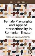 E-Book (pdf) Female Playwrights and Applied Intersectionality in Romanian Theater von Catalina Florina Florescu