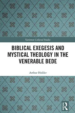 E-Book (epub) Biblical Exegesis and Mystical Theology in the Venerable Bede von Arthur Holder