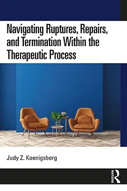E-Book (epub) Navigating Ruptures, Repairs, and Termination Within the Therapeutic Process von Judy Z. Koenigsberg