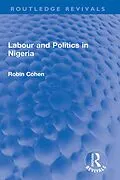 E-Book (pdf) Labour and Politics in Nigeria von Robin Cohen