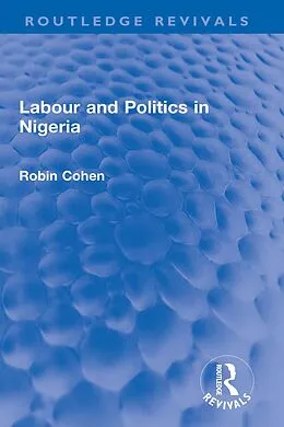 E-Book (pdf) Labour and Politics in Nigeria von Robin Cohen