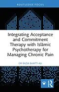 E-Book (pdf) Integrating Acceptance and Commitment Therapy with Islamic Psychotherapy for Managing Chronic Pain von Razia Bhatti-Ali