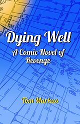 eBook (epub) Dying Well: A Comic Novel of Revenge de Tom Markus