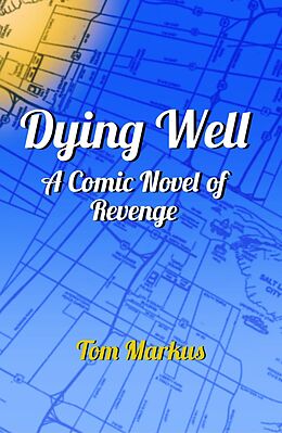 eBook (epub) Dying Well: A Comic Novel of Revenge de Tom Markus