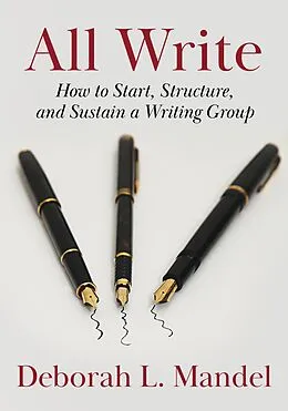 E-Book (epub) All Write: How to Start, Structure, and Sustain a Writing Group von Deborah Mandel