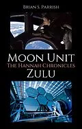 E-Book (epub) Moon Unit Zulu: The Hannah Chronicles von Brian S. Parrish
