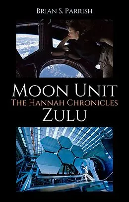 E-Book (epub) Moon Unit Zulu: The Hannah Chronicles von Brian S. Parrish
