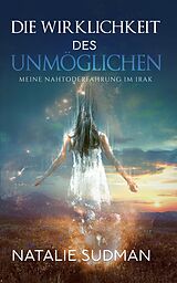 E-Book (epub) Die Wirklichkeit Des Unmöglichen: Meine Nahtoderfahrung im Irak von Natalie Sudman