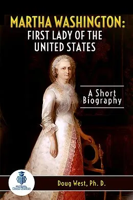 E-Book (epub) Martha Washington: First Lady of the United States - A Short Biography von Doug West