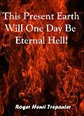 E-Book (epub) This Present Earth Will One Day Be Eternal Hell! (The Truth Seeker's Library, #29) von Roger Henri Trepanier