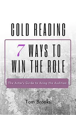 E-Book (epub) Cold Reading: 7 Ways to Win the Role (The Actor's Guide to Acing the Audition) von Tom Brooks