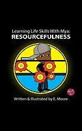 E-Book (epub) Learning Life Skills With Mya: Resourcefulness (Learning Life Skills with Mya Series, #16) von E. Moore