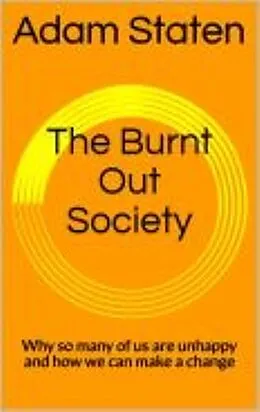 E-Book (epub) The Burnt Out Society: Why So Many of Us are Unhappy and How We Can Make a Change von Adam Staten
