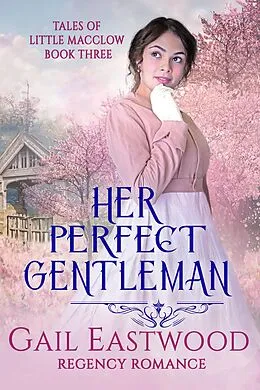 E-Book (epub) Her Perfect Gentleman, Regency Romance (Tales of Little Macclow (Small Village Regency Romances), #3) von Gail Eastwood