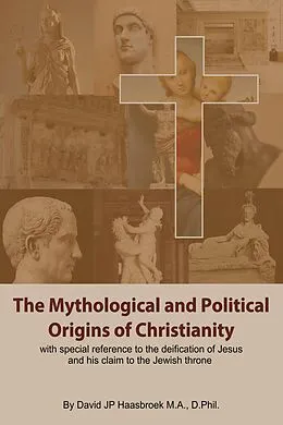 E-Book (epub) The Mythological and Political Origins of Christianity von David Haasbroek