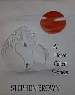 E-Book (epub) A Horse Called Sadness von Stephen Brown