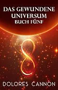 E-Book (epub) Das Gewundene Universum Buch Fünf von Dolores Cannon