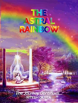E-Book (epub) The Astral Rainbow - The Journey Continues.. (Reincarnation Series) von Ritesh Gupta
