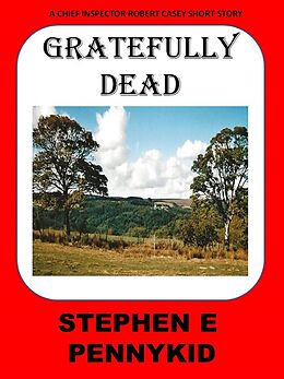 eBook (epub) Gratefully Dead (A Chief Inspector Robert Casey Short Story, #4) de Stephen E Pennykid