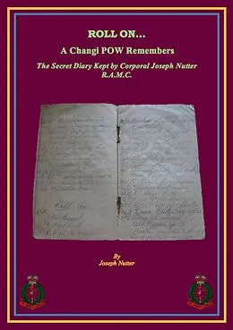 E-Book (epub) ROLL ON... a Changi PoW Remembers. The Secret Diary Kept by Corporal Joseph Nutter R.A.M.C. von Joseph Nutter