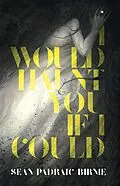 E-Book (epub) I Would Haunt You if I Could von Seán Padraic Birnie