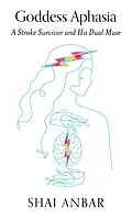 E-Book (epub) Goddess Aphasia: A Stroke Survivor and His Dual Muse von Shai Anbar
