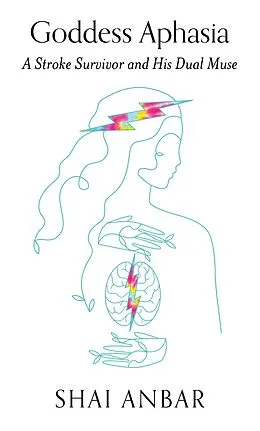 E-Book (epub) Goddess Aphasia: A Stroke Survivor and His Dual Muse von Shai Anbar