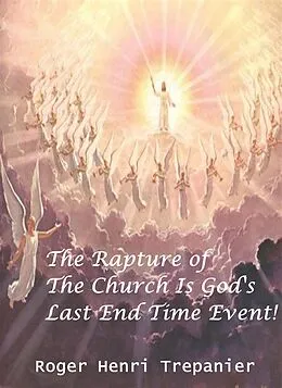 E-Book (epub) The Rapture Of The Church Is God's Last End Time Event! (The Truth Seeker's Library, #28) von Roger Henri Trepanier