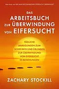 E-Book (epub) Das Arbeitsbuch zur Überwindung von Eifersucht: Tägliche Anregungen zum Schreiben und Übungen zur Überwindung von Eifersucht in Beziehungen von Zachary Stockill