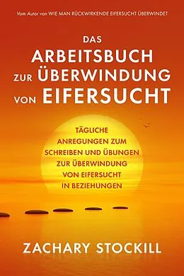 E-Book (epub) Das Arbeitsbuch zur Überwindung von Eifersucht: Tägliche Anregungen zum Schreiben und Übungen zur Überwindung von Eifersucht in Beziehungen von Zachary Stockill