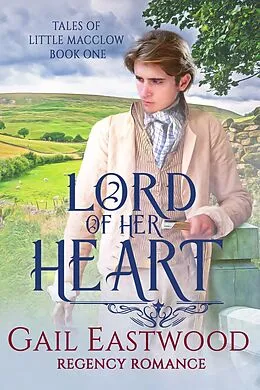 E-Book (epub) Lord of Her Heart, a Regency Romance (Tales of Little Macclow (Small Village Regency Romances), #1) von Gail Eastwood