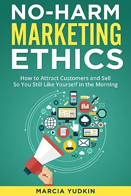 E-Book (epub) No-Harm Marketing Ethics: How to Attract Customers and Sell So You Still Like Yourself in the Morning von Marcia Yudkin