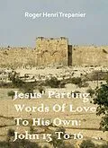 E-Book (epub) Jesus' Parting Words Of Love To His Own: John 13 To 16 (The Word Of God Library, #21) von Roger Henri Trepanier