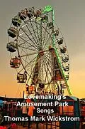 E-Book (epub) Lovemaking's Amusement Park Songs von Thomas Mark Wickstrom