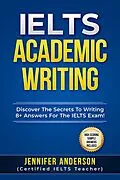 E-Book (epub) IELTS Academic Writing - Discover The Secrets To Writing 8+ Answers For The IELTS Exams! (High Scoring Sample Answers Included) von Jennifer Anderson