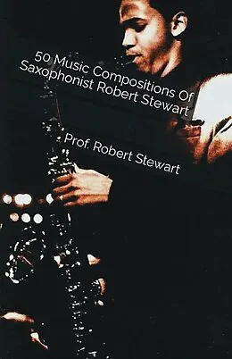 E-Book (epub) 50 Music Compositions Of Saxophonist Robert Stewart von Prof. Robert Stewart