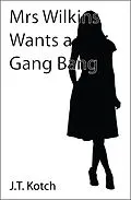 E-Book (epub) Mrs Wilkins Wants a Gang Bang (The Adventures of Mrs Wilkins, #1) von J. T. Kotch