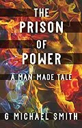 E-Book (epub) The Prison of Power: A Man-Made Tale von G Michael Smith