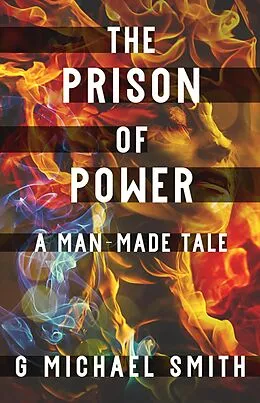 E-Book (epub) The Prison of Power: A Man-Made Tale von G Michael Smith