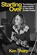 E-Book (epub) Starting Over: The Making of John Lennon and Yoko Ono's Double Fantasy von Ken Sharp
