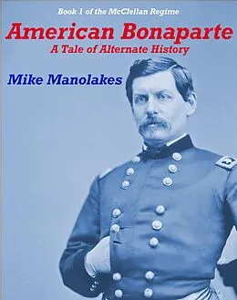 E-Book (epub) American Bonaparte (The McClellan Regime, #1) von Mike Manolakes