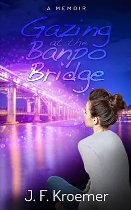 E-Book (epub) Gazing at the Banpo Bridge: A Memoir von J. F. Kroemer