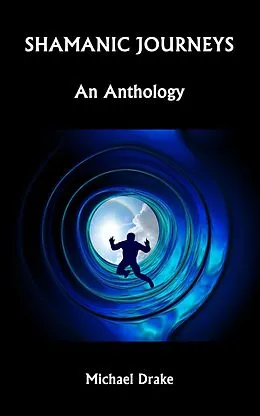 E-Book (epub) Shamanic Journeys: An Anthology von Michael Drake