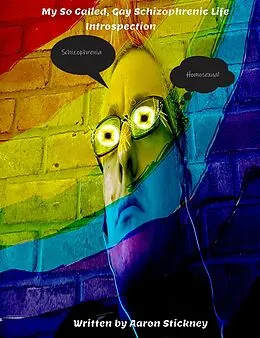 E-Book (epub) My So Called, Gay Schizophrenic Life: Introspection von Aaron Stickney