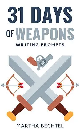 E-Book (epub) 31 Days of Weapons (Writing Prompts) von Martha Bechtel