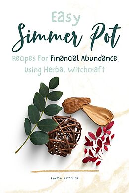 eBook (epub) Easy Simmer Pot Recipes for Financial Abundance Using Herbal Witchcraft de Emma Kyteler